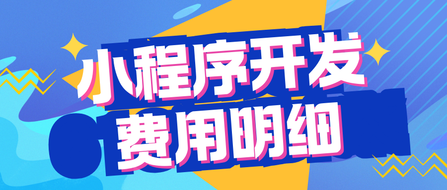 小程序开发费用明细｜涵盖全类型小程序收费标准